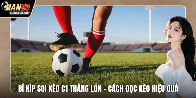 Bí Kíp Soi Kèo C1 Thắng Lớn - Cách Đọc Kèo Hiệu Quả