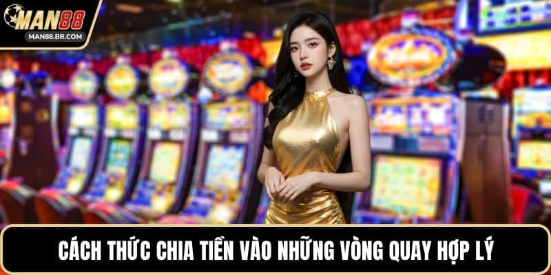 Cách thức chia tiền vào những vòng quay hợp lý