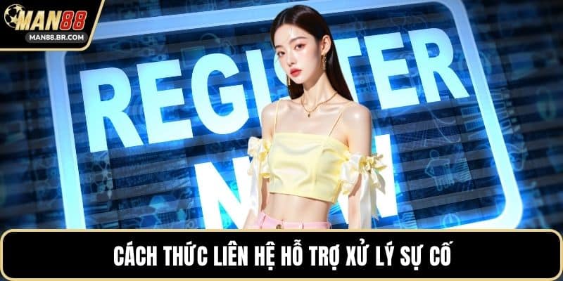 Cách thức liên hệ hỗ trợ xử lý sự cố