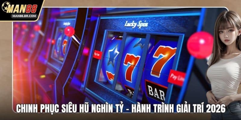 Chinh Phục Siêu Hũ Nghìn Tỷ - Hành Trình Giải Trí 2026