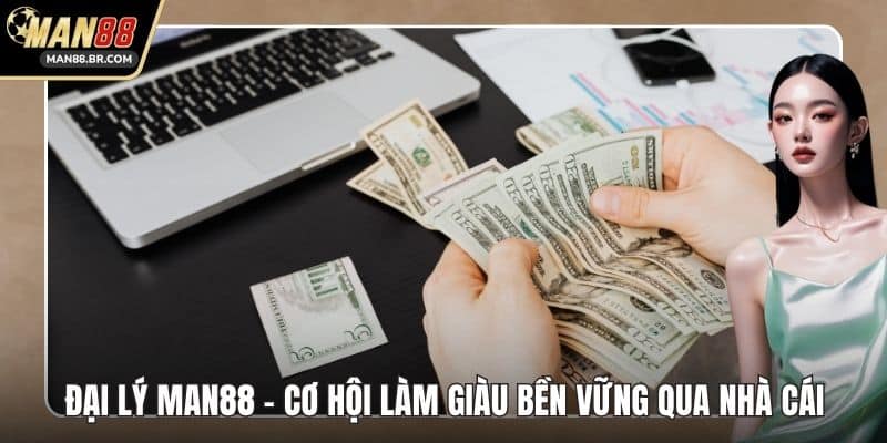Đại Lý MAN88 - Cơ Hội Làm Giàu Bền Vững Qua Nhà Cái
