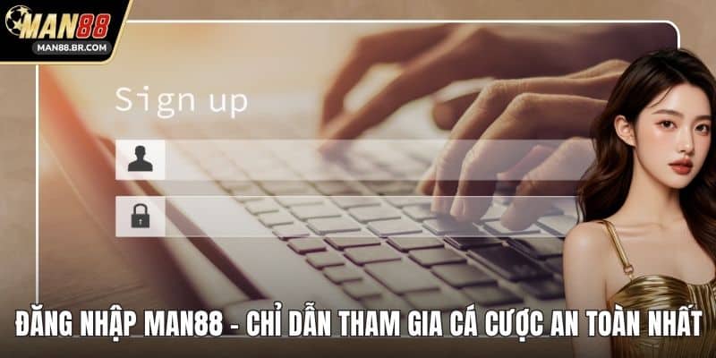 Đăng Nhập MAN88 - Chỉ Dẫn Tham Gia Cá Cược An Toàn Nhất