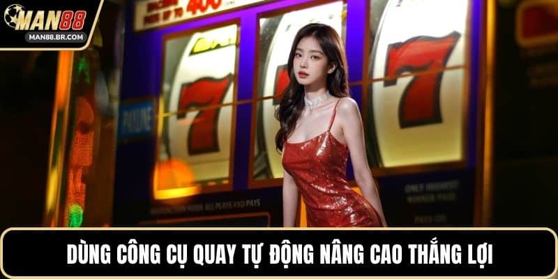 Dùng công cụ quay tự động nâng cao thắng lợi