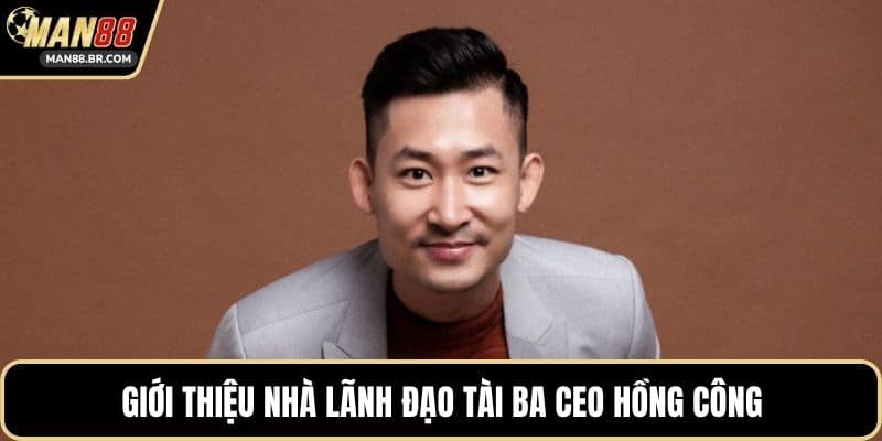 Giới thiệu nhà lãnh đạo tài ba CEO Hồng Công