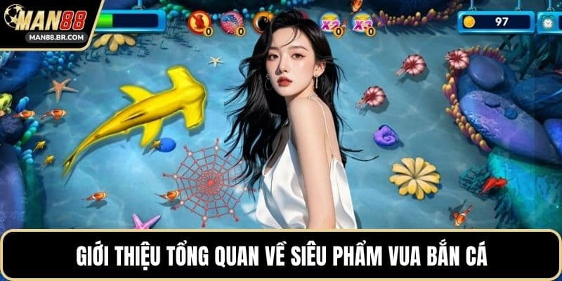 Giới thiệu tổng quan về siêu phẩm vua bắn cá