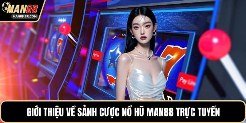 Giới thiệu về sảnh cược nổ hũ MAN88 trực tuyến