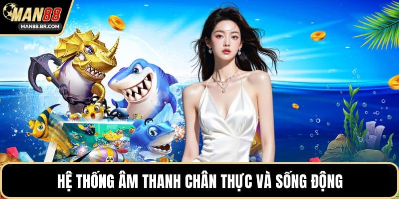 Hệ thống âm thanh chân thực và sống động