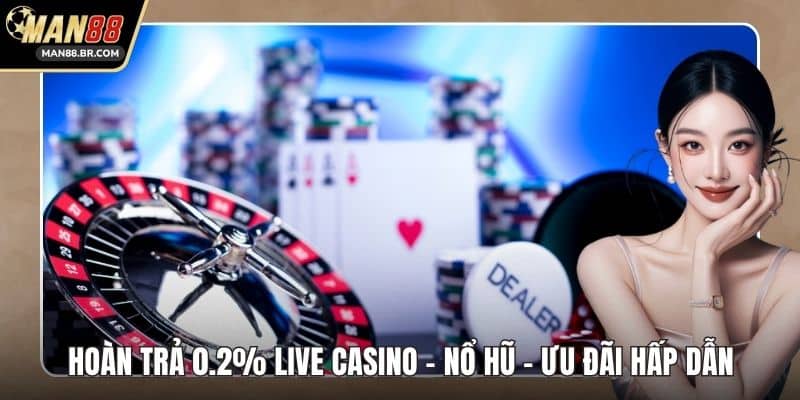 Hoàn Trả 0.2% Live Casino - Nổ Hũ - Ưu Đãi Hấp Dẫn