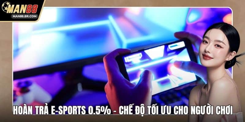 Hoàn Trả E-sports 0.5% - Chế Độ Tối Ưu Cho Người Chơi