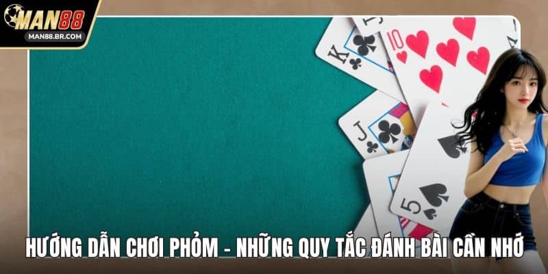 Hướng Dẫn Chơi Phỏm - Những Quy Tắc Đánh Bài Cần Nhớ