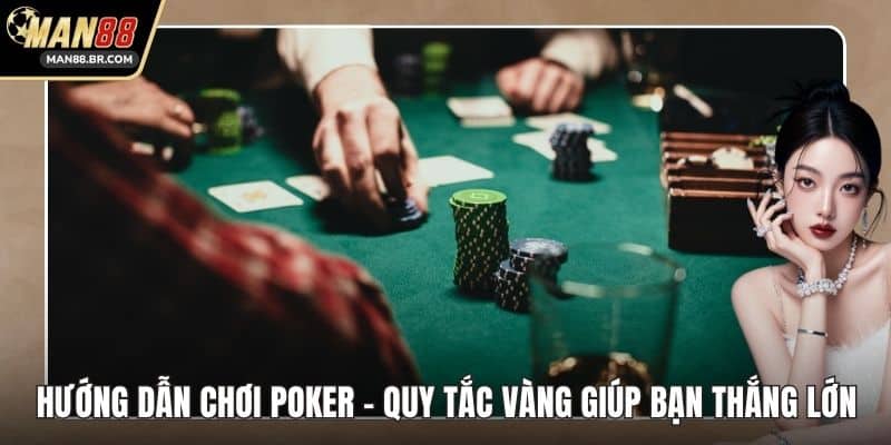 Hướng Dẫn Chơi Poker - Quy Tắc Vàng Giúp Bạn Thắng Lớn