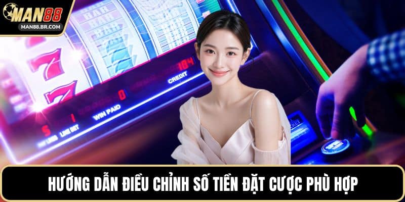 Hướng dẫn điều chỉnh số tiền đặt cược phù hợp