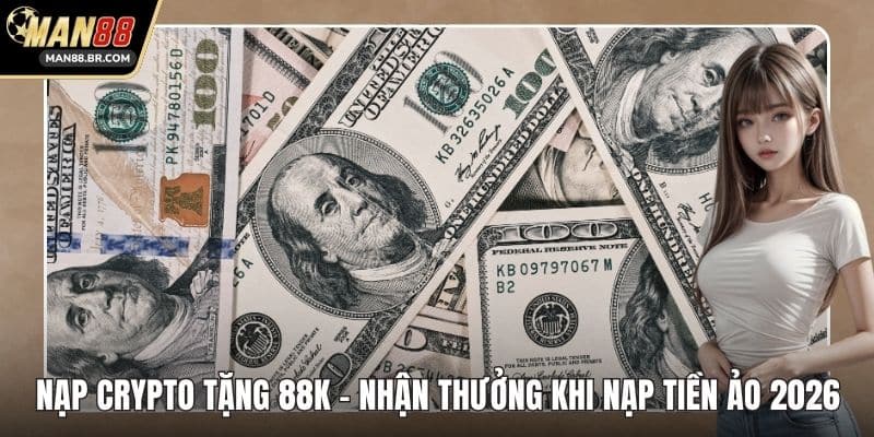 Nạp Crypto Tặng 88K - Nhận Thưởng Khi Nạp Tiền Ảo 2026