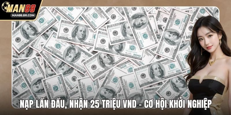 Nạp Lần Đầu, Nhận 25 Triệu VND - Cơ Hội Khởi Nghiệp