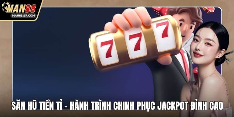 Săn Hũ Tiền Tỉ - Hành Trình Chinh Phục Jackpot Đỉnh Cao
