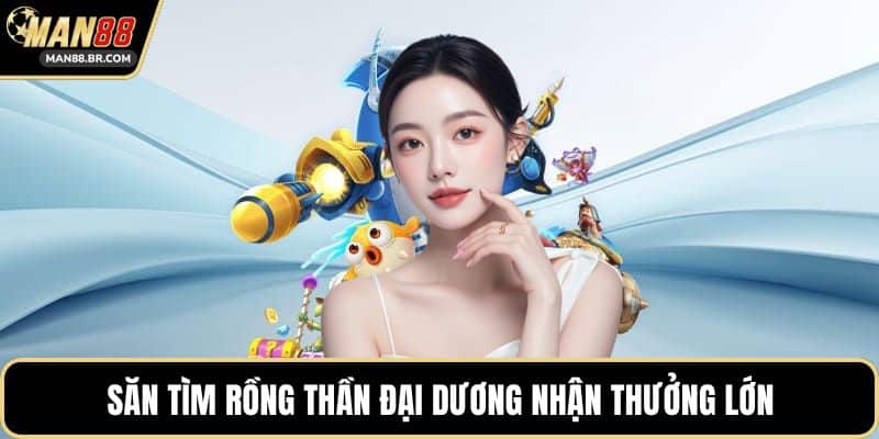 Săn tìm rồng thần đại dương nhận thưởng lớn