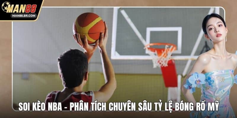 Soi Kèo NBA - Phân Tích Chuyên Sâu Tỷ Lệ Bóng Rổ Mỹ