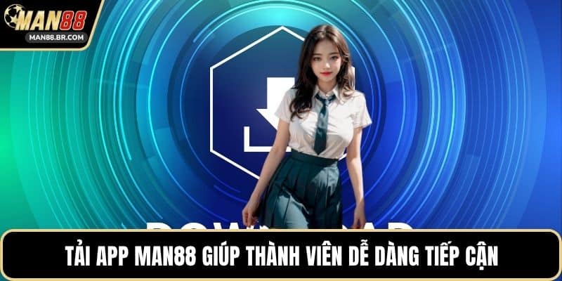 Tải app MAN88 giúp thành viên dễ dàng tiếp cận