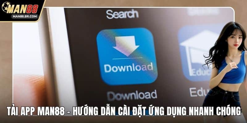 Tải App MAN88 - Hướng Dẫn Cài Đặt Ứng Dụng Nhanh Chóng