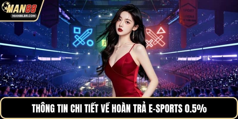 Thông tin chi tiết về hoàn trả E-sports 0.5%