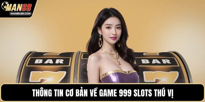 Thông tin cơ bản về game 999 slots thú vị