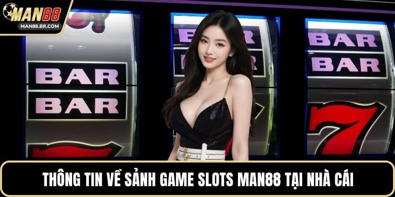 Thông tin về sảnh game slots MAN88 tại nhà cái