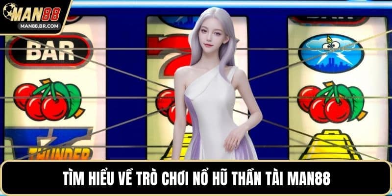 Tìm hiểu về trò chơi nổ hũ thần tài MAN88