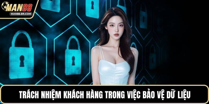 Trách nhiệm khách hàng trong việc bảo vệ dữ liệu