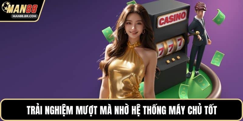 Trải nghiệm mượt mà nhờ hệ thống máy chủ tốt